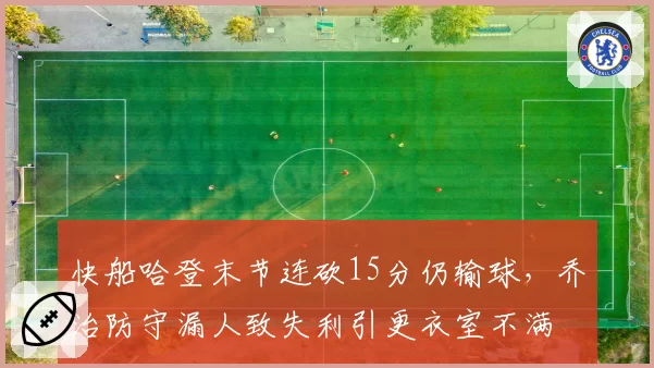 快船哈登末节连砍15分仍输球,乔治防守漏人致失利引更衣室不满