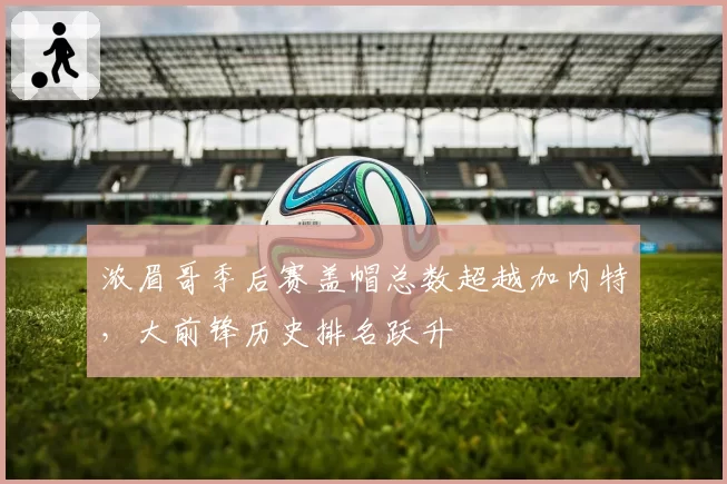 浓眉哥季后赛盖帽总数超越加内特,大前锋历史排名跃升
